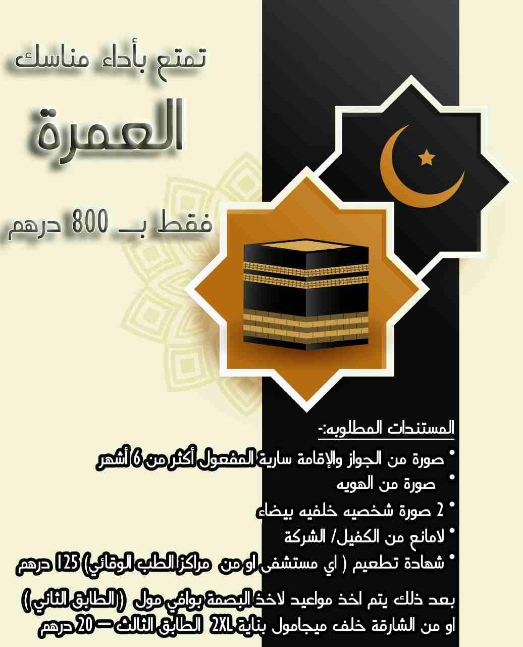 تمتع بأداء مناسك العمرة
رسوم التأشيرة فقط 800 درهم
المستندات المطلوبه
1- صورة من الجواز والإقامة سارية المفعول أكثر من ٦ أشهر
2- 2 صوره شخصيه خلفيه بيضاء
3- صورة من الهويه
4- لا مانع من الكفيل/ الشرك...