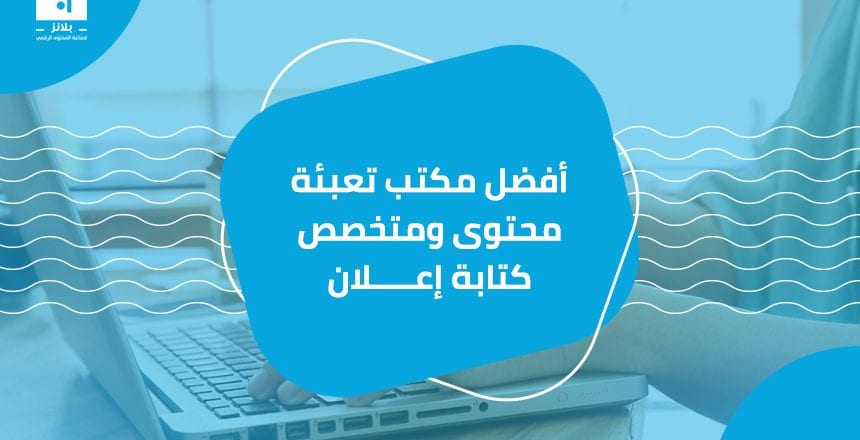 أفضل مكتب تعبئة محتوى ومتخصص كتابة إعلان